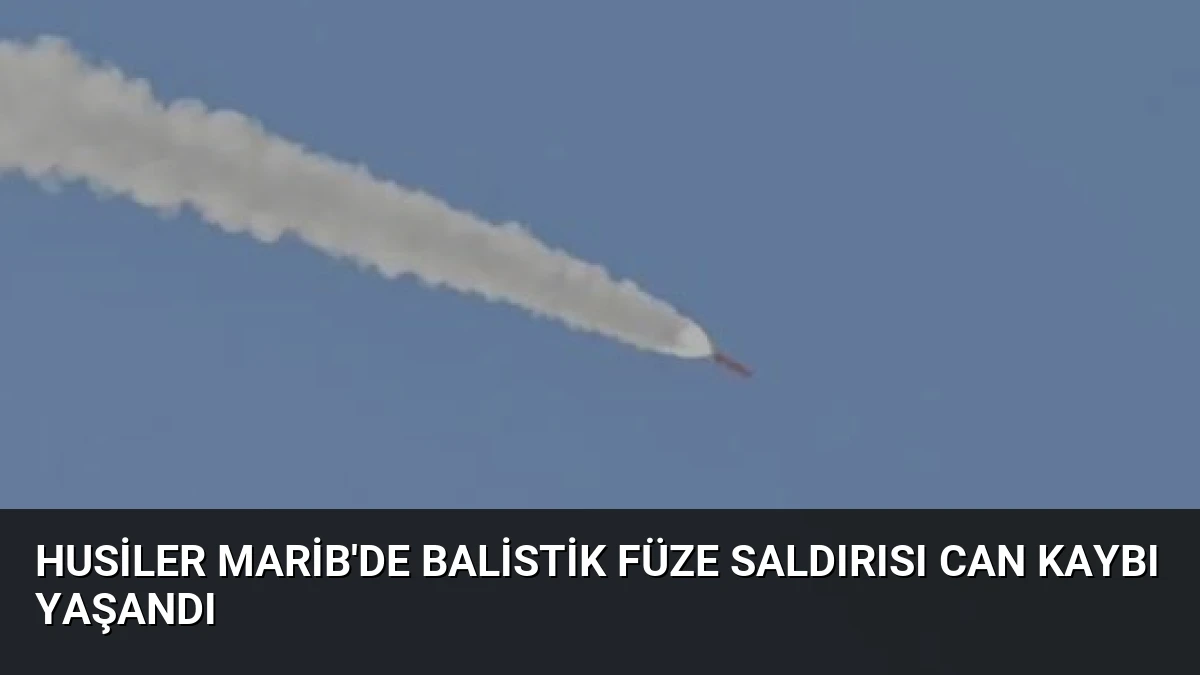 Husiler Marib’de Balistik Füze Saldırısı Can Kaybı Yaşandı