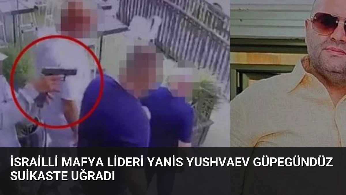 İsrailli Mafya Lideri Yanis Yushvaev Güpegündüz Suikaste Uğradı