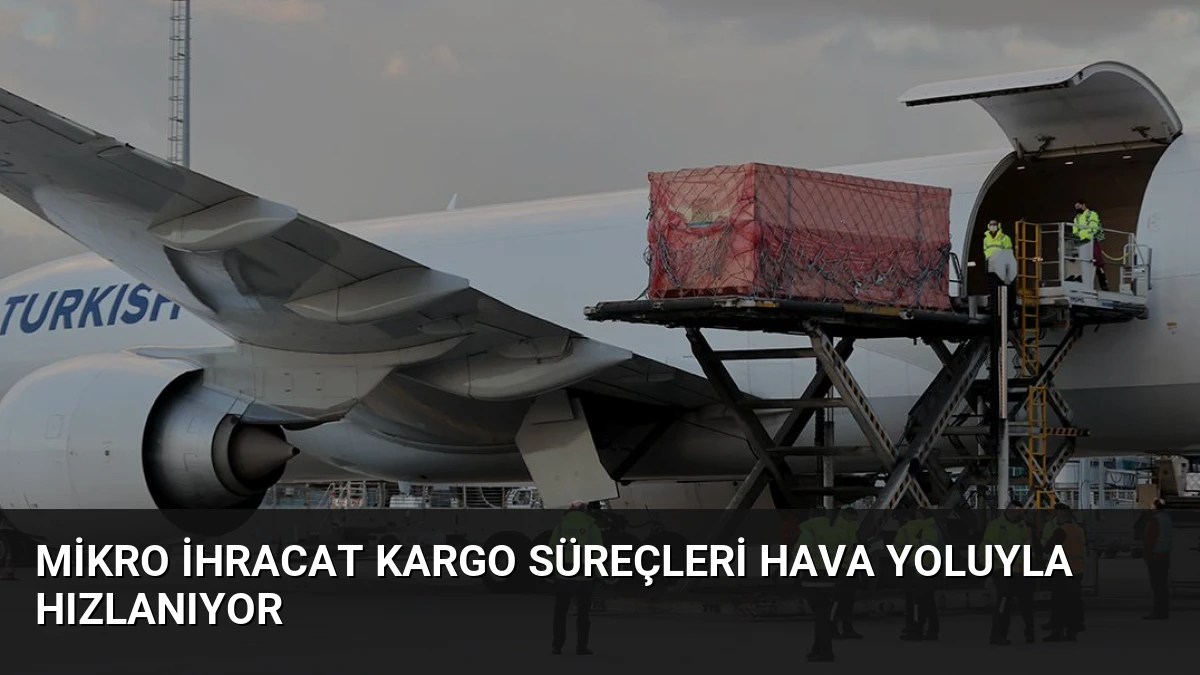 Mikro İhracat Kargo Süreçleri Hava Yoluyla Hızlanıyor