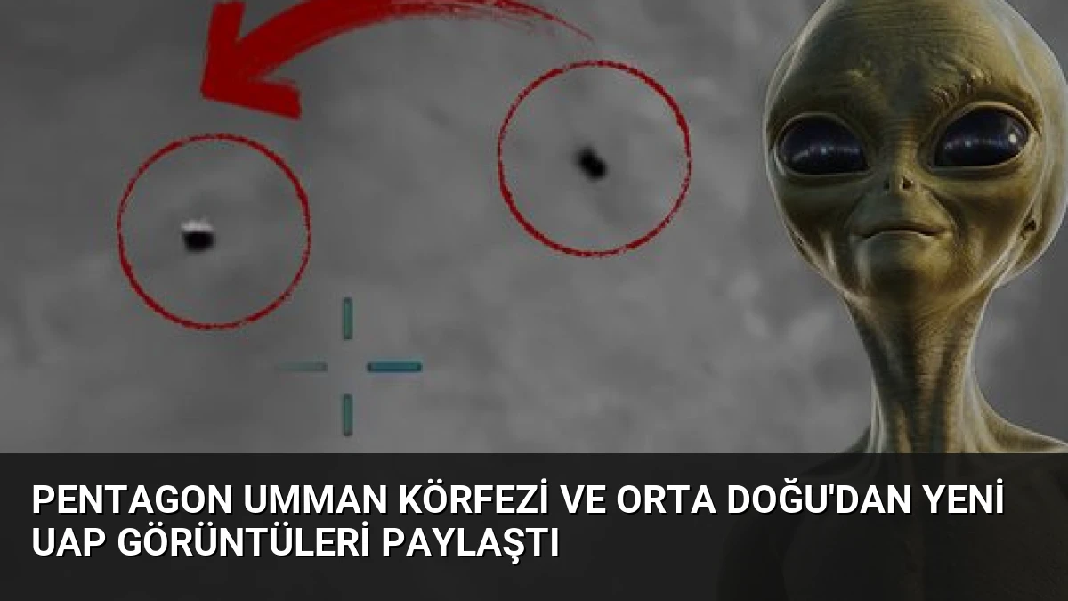 Pentagon Umman Körfezi ve Orta Doğu’dan Yeni UAP Görüntüleri Paylaştı