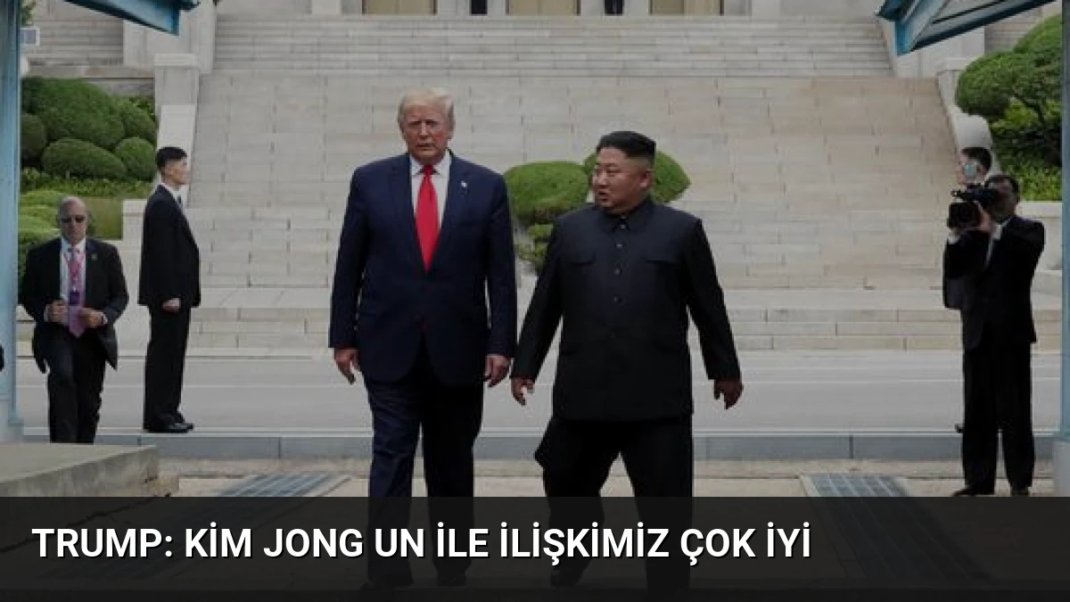 Trump: Kim Jong Un ile İlişkimiz Çok İyi