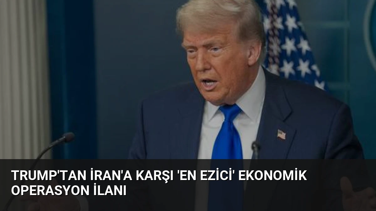Trump’tan İran’a Karşı ‘En Ezici’ Ekonomik Operasyon İlanı