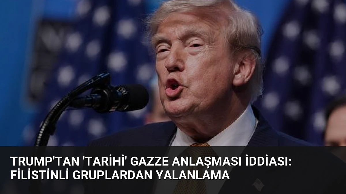 Trump’tan ‘Tarihi’ Gazze Anlaşması İddiası: Filistinli Gruplardan Yalanlama