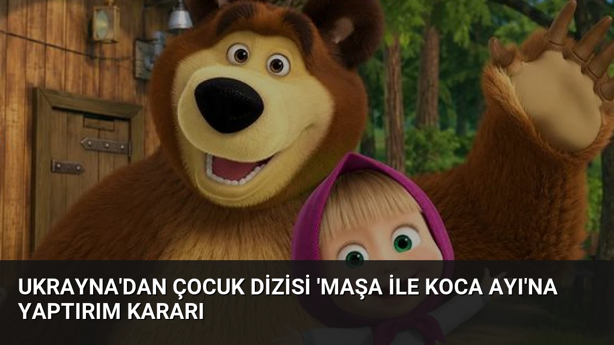 Ukrayna’dan Çocuk Dizisi ‘Maşa ile Koca Ayı’na Yaptırım Kararı