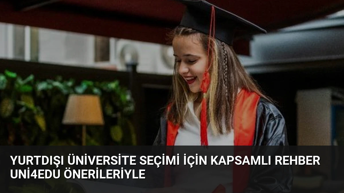 Yurtdışı Üniversite Seçimi İçin Kapsamlı Rehber Uni4Edu Önerileriyle