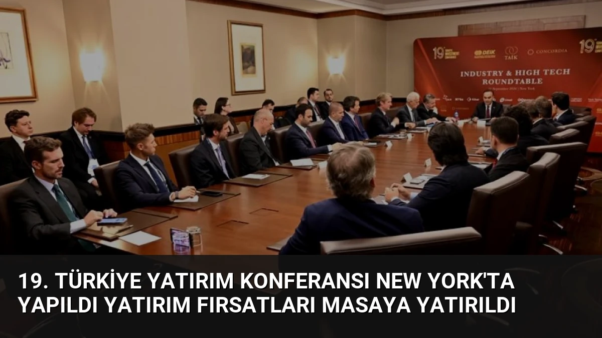 19. Türkiye Yatırım Konferansı New York’ta Yapıldı Yatırım Fırsatları Masaya Yatırıldı