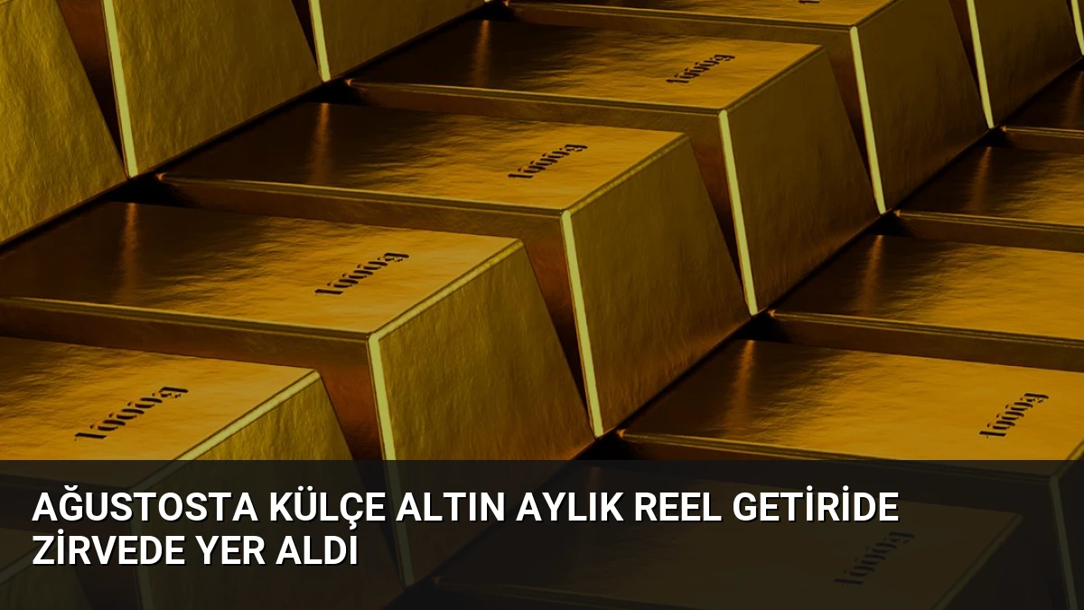 Ağustosta Külçe Altın Aylık Reel Getiride Zirvede Yer Aldı