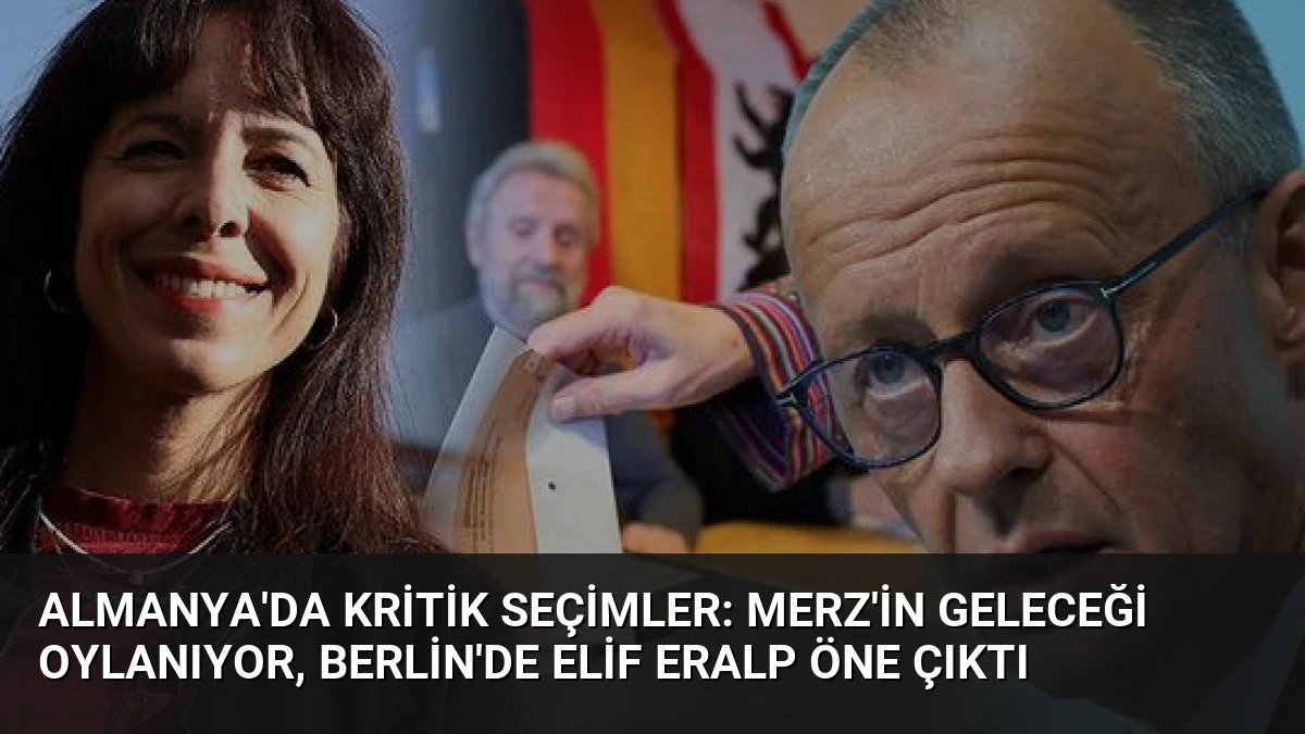 Almanya’da Kritik Seçimler: Merz’in Geleceği Oylanıyor, Berlin’de Elif Eralp Öne Çıktı