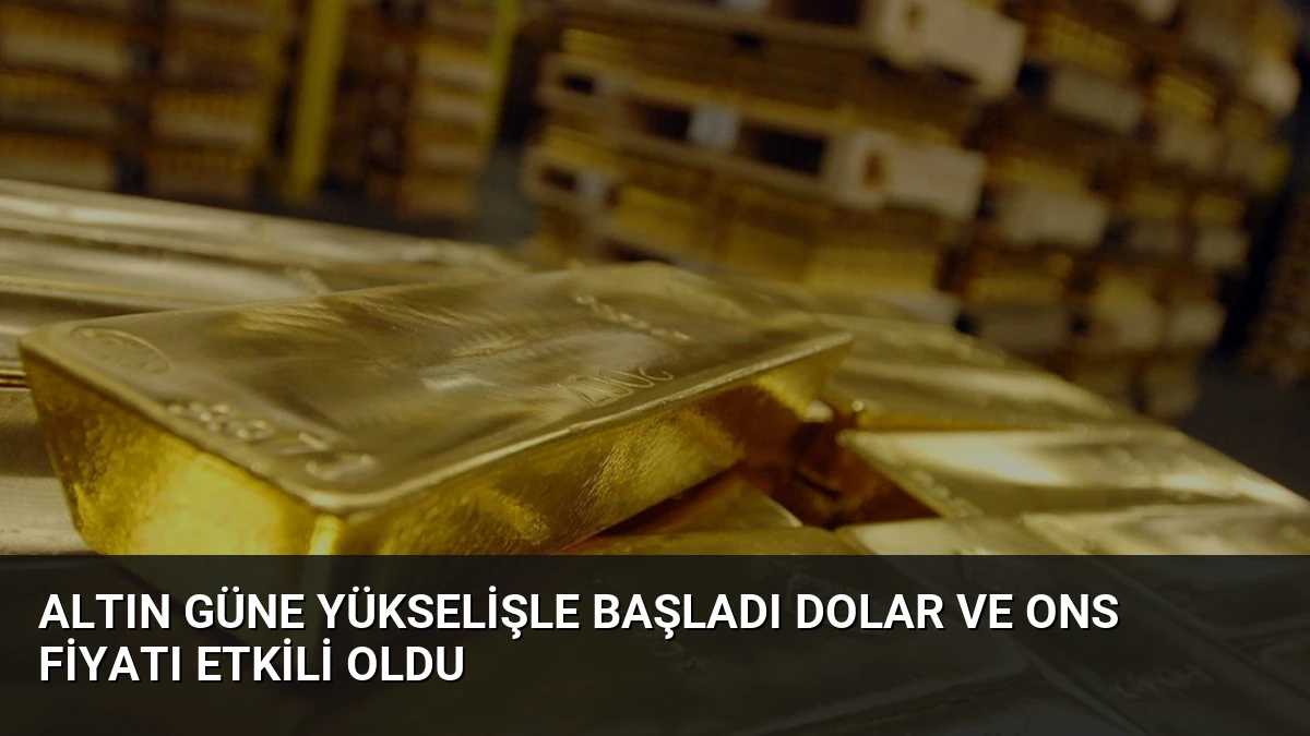 Altın Güne Yükselişle Başladı Dolar ve Ons Fiyatı Etkili Oldu