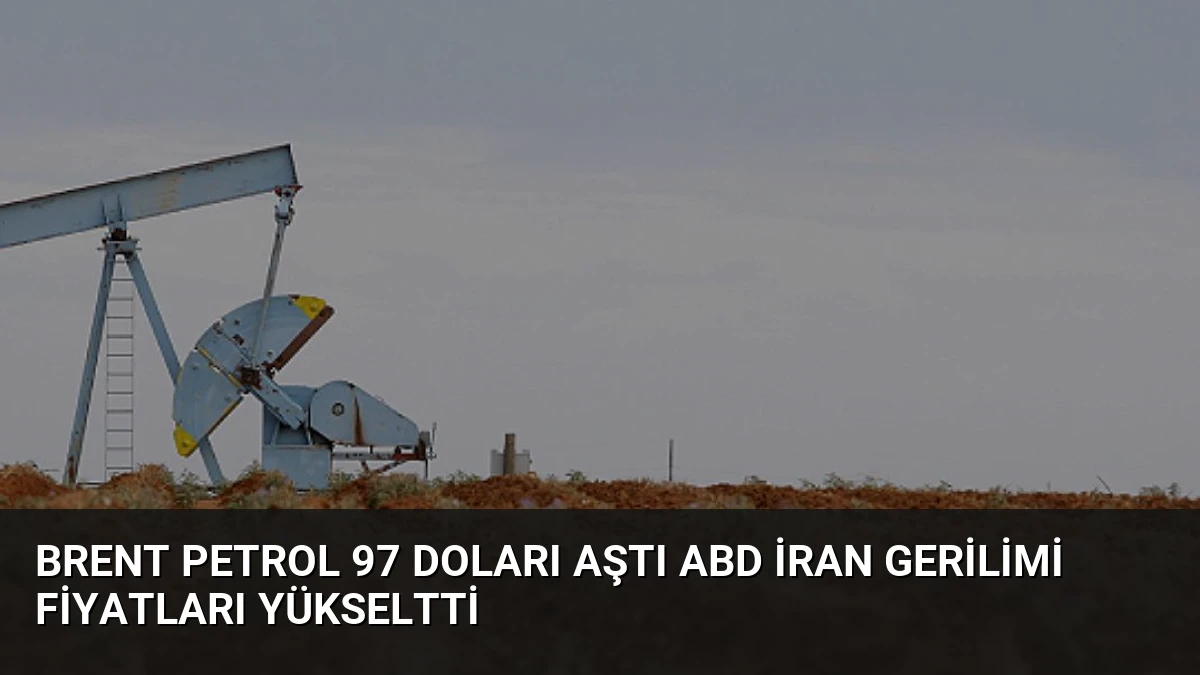 Brent Petrol 97 Doları Aştı ABD İran Gerilimi Fiyatları Yükseltti