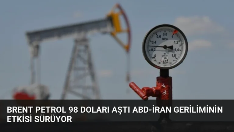 Brent Petrol 98 Doları Aştı ABD-İran Geriliminin Etkisi Sürüyor