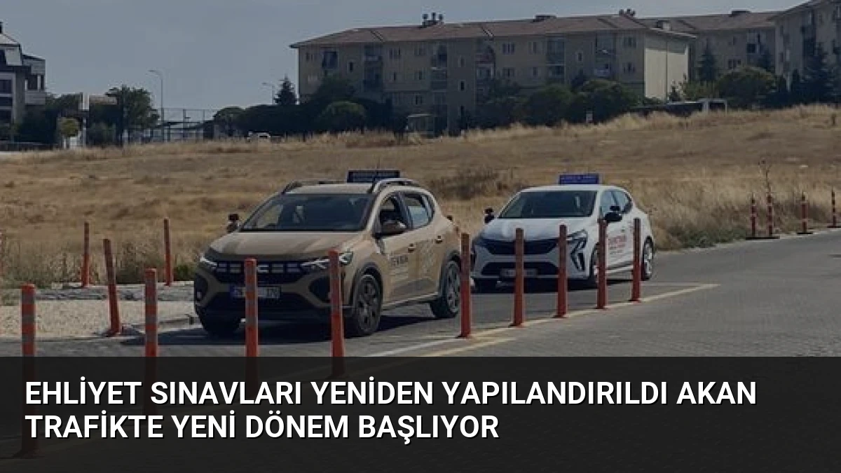 Ehliyet Sınavları Yeniden Yapılandırıldı Akan Trafikte Yeni Dönem Başlıyor
