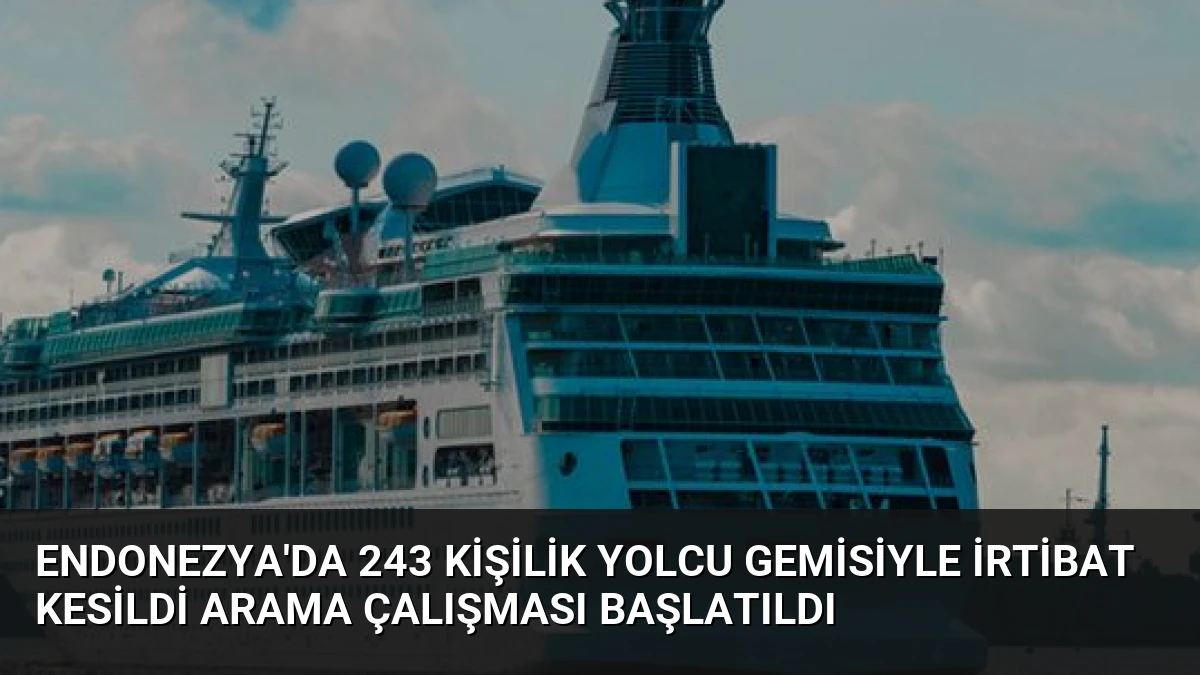 Endonezya’da 243 Kişilik Yolcu Gemisiyle İrtibat Kesildi Arama Çalışması Başlatıldı