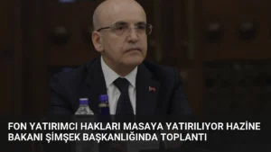 Fon Yatırımcı Hakları Masaya Yatırılıyor Hazine Bakanı Şimşek Başkanlığında Toplantı