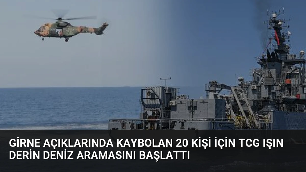 Girne Açıklarında Kaybolan 20 Kişi İçin TCG Işın Derin Deniz Aramasını Başlattı