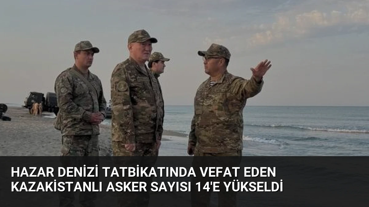 Hazar Denizi Tatbikatında Vefat Eden Kazakistanlı Asker Sayısı 14’e Yükseldi