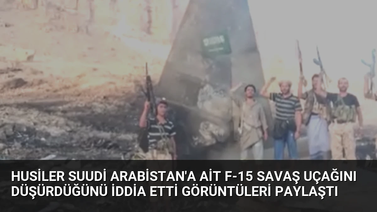 Husiler Suudi Arabistan’a Ait F-15 Savaş Uçağını Düşürdüğünü İddia Etti Görüntüleri Paylaştı