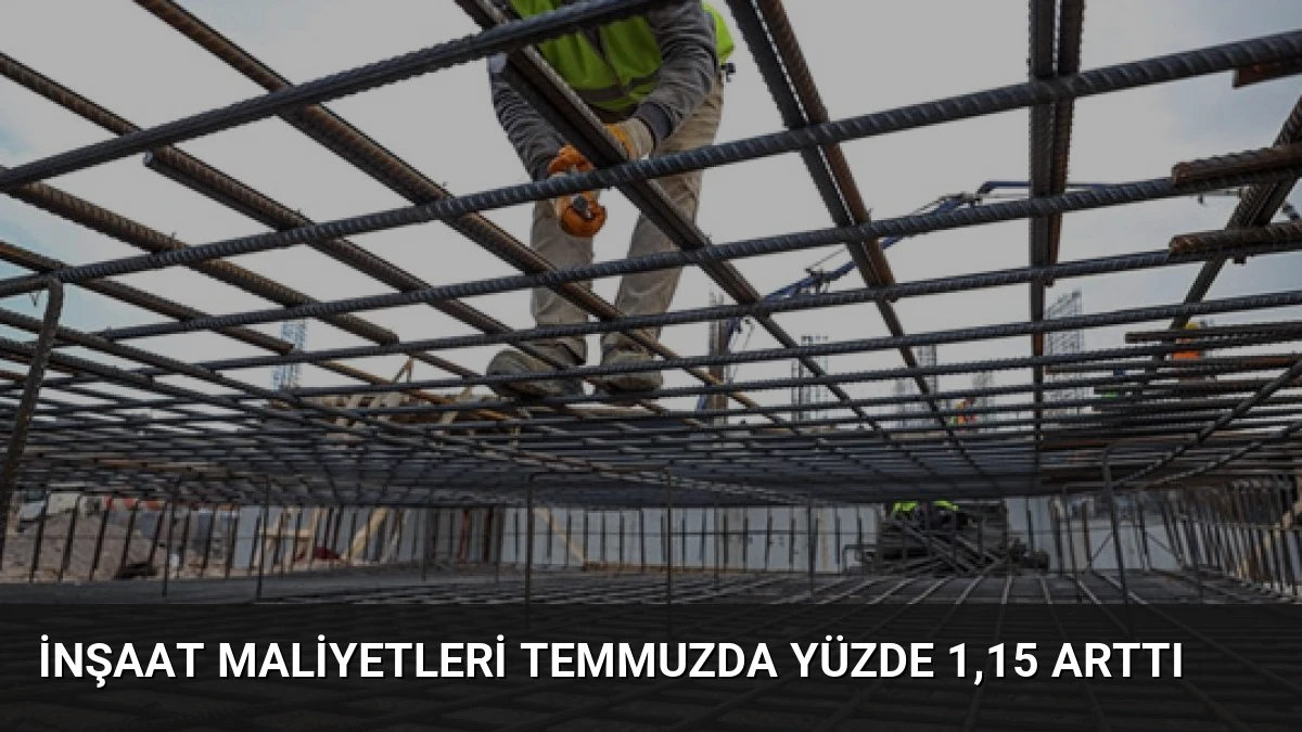 İnşaat Maliyetleri Temmuzda Yüzde 1,15 Arttı