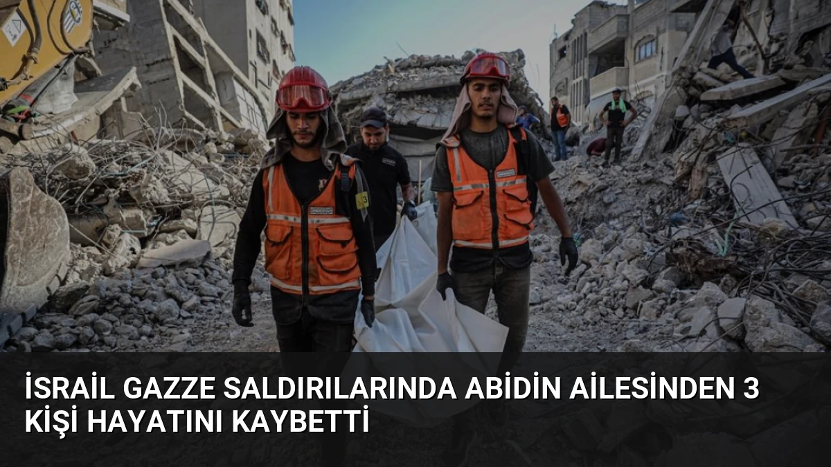 İsrail Gazze Saldırılarında Abidin Ailesinden 3 Kişi Hayatını Kaybetti