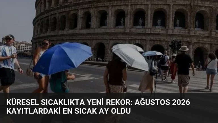Küresel Sıcaklıkta Yeni Rekor: Ağustos 2026 Kayıtlardaki En Sıcak Ay Oldu