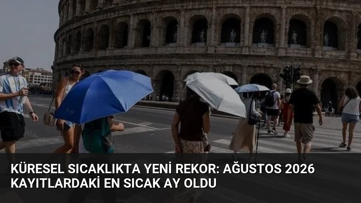 Küresel Sıcaklıkta Yeni Rekor: Ağustos 2026 Kayıtlardaki En Sıcak Ay Oldu