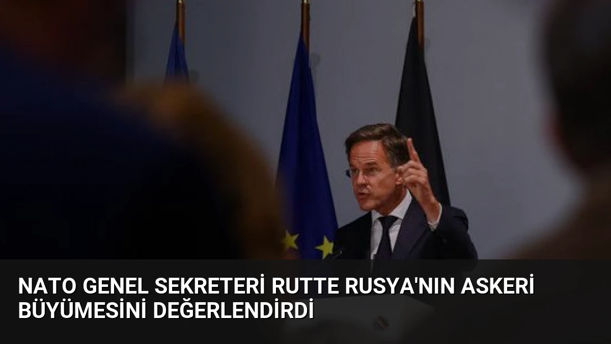 NATO Genel Sekreteri Rutte Rusya’nın Askeri Büyümesini Değerlendirdi