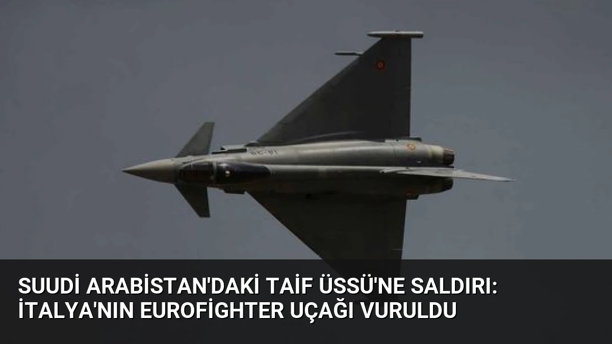 Suudi Arabistan’daki Taif Üssü’ne Saldırı: İtalya’nın Eurofighter Uçağı Vuruldu