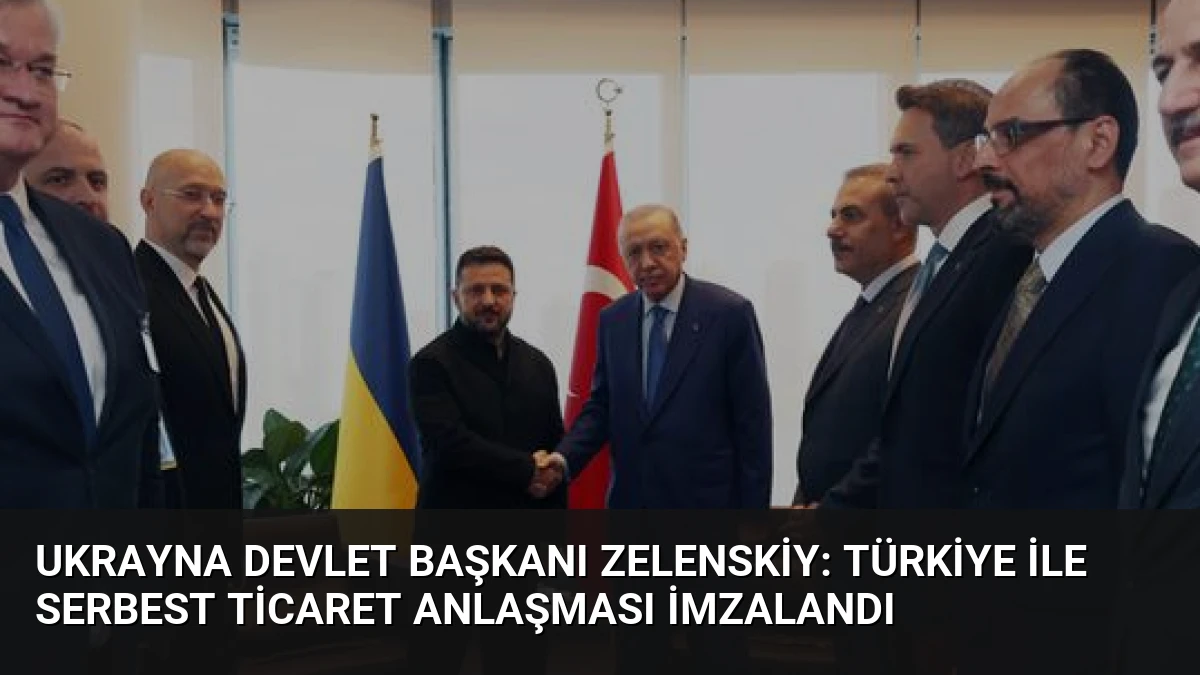 Ukrayna Devlet Başkanı Zelenskiy: Türkiye ile Serbest Ticaret Anlaşması İmzalandı