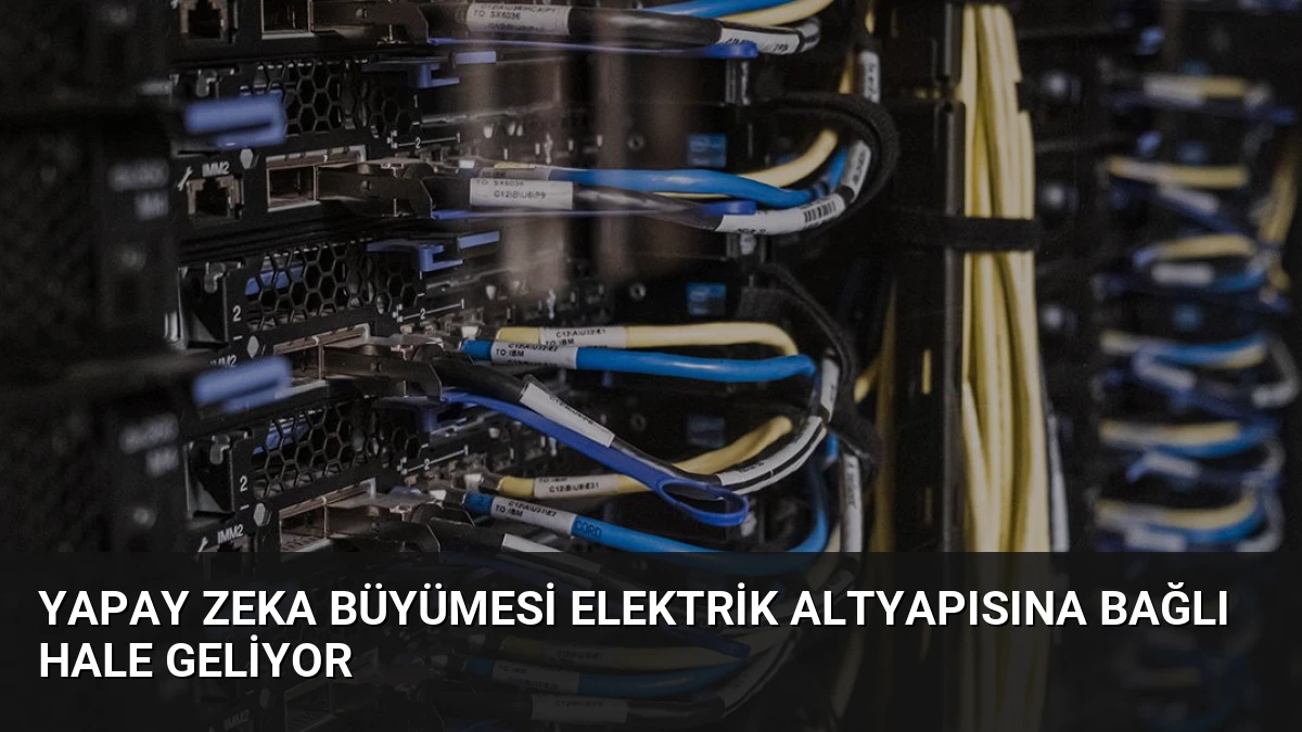 Yapay Zeka Büyümesi Elektrik Altyapısına Bağlı Hale Geliyor