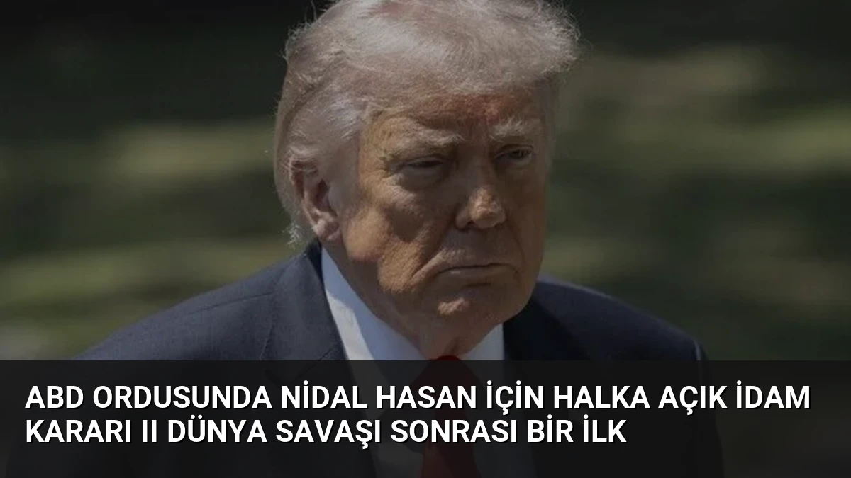ABD Ordusunda Nidal Hasan İçin Halka Açık İdam Kararı II Dünya Savaşı Sonrası Bir İlk