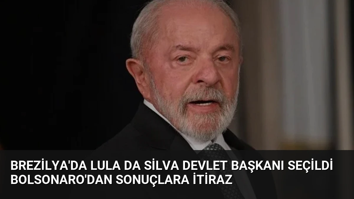 Brezilya’da Lula da Silva Devlet Başkanı Seçildi Bolsonaro’dan Sonuçlara İtiraz