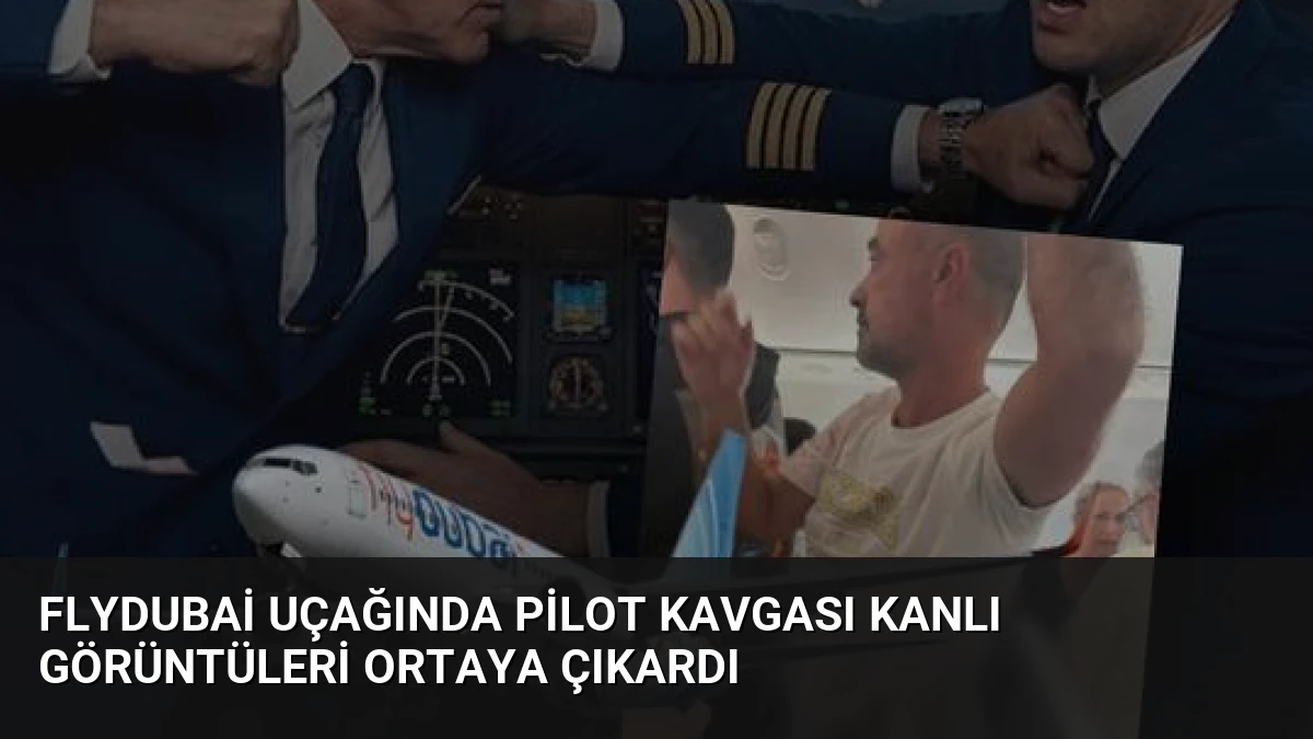 Flydubai Uçağında Pilot Kavgası Kanlı Görüntüleri Ortaya Çıkardı