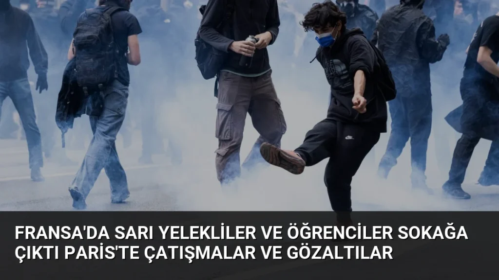 Fransa’da Sarı Yelekliler ve Öğrenciler Sokağa Çıktı Paris’te Çatışmalar ve Gözaltılar