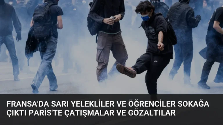 Fransa’da Sarı Yelekliler ve Öğrenciler Sokağa Çıktı Paris’te Çatışmalar ve Gözaltılar