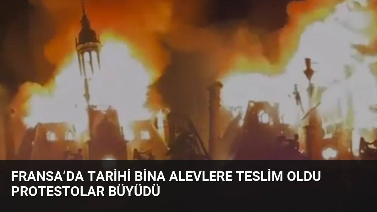 Fransa’da Tarihi Bina Alevlere Teslim Oldu Protestolar Büyüdü