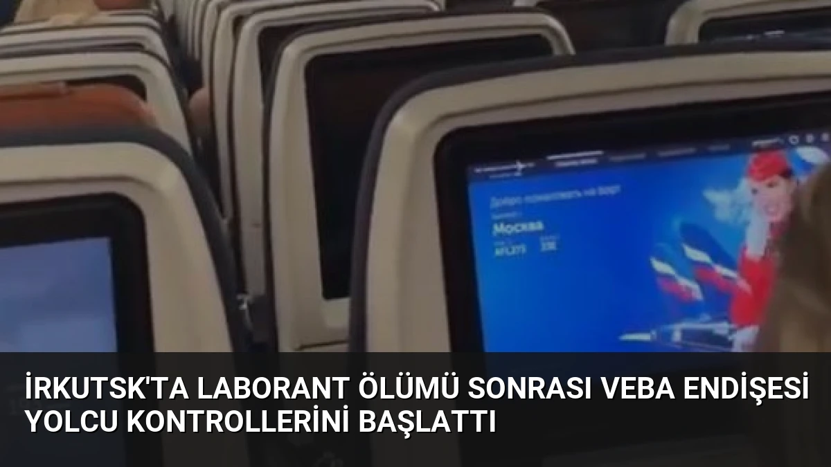 İrkutsk’ta laborant ölümü sonrası veba endişesi yolcu kontrollerini başlattı