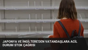 Japonya ve İngiltere’den Vatandaşlara Acil Durum Stok Çağrısı