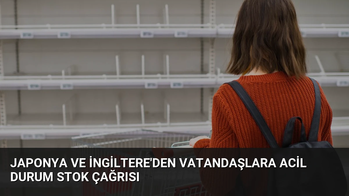 Japonya ve İngiltere’den Vatandaşlara Acil Durum Stok Çağrısı