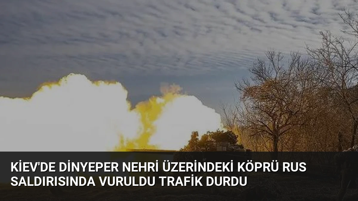 Kiev’de Dinyeper Nehri Üzerindeki Köprü Rus Saldırısında Vuruldu Trafik Durdu