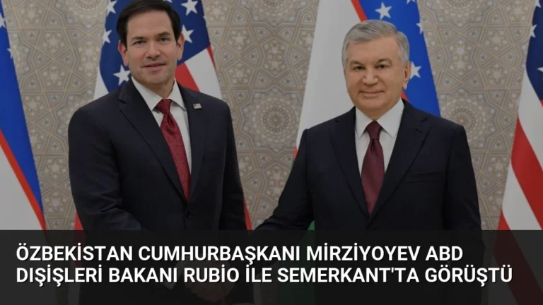 Özbekistan Cumhurbaşkanı Mirziyoyev ABD Dışişleri Bakanı Rubio ile Semerkant’ta Görüştü