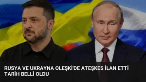 Rusya ve Ukrayna Oleşki’de Ateşkes İlan Etti Tarih Belli Oldu