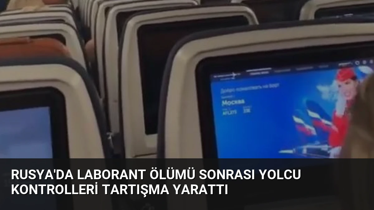 Rusya’da Laborant Ölümü Sonrası Yolcu Kontrolleri Tartışma Yarattı
