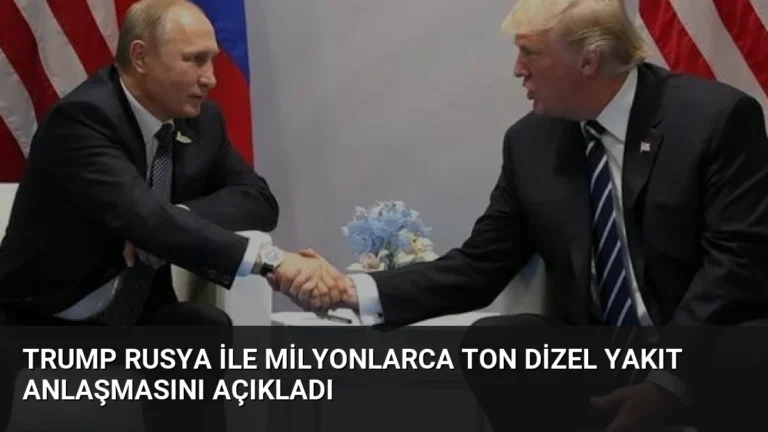 Trump Rusya ile Milyonlarca Ton Dizel Yakıt Anlaşmasını Açıkladı