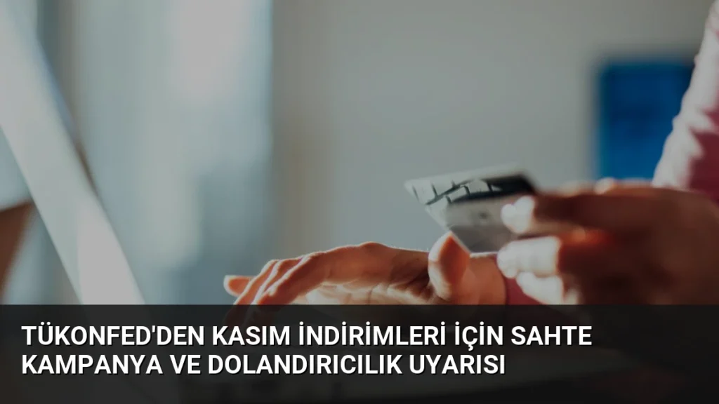 TÜKONFED’den Kasım İndirimleri İçin Sahte Kampanya ve Dolandırıcılık Uyarısı