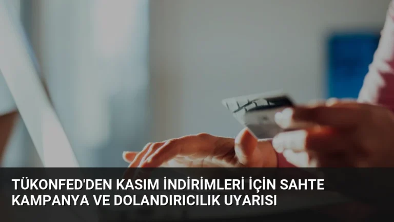 TÜKONFED’den Kasım İndirimleri İçin Sahte Kampanya ve Dolandırıcılık Uyarısı