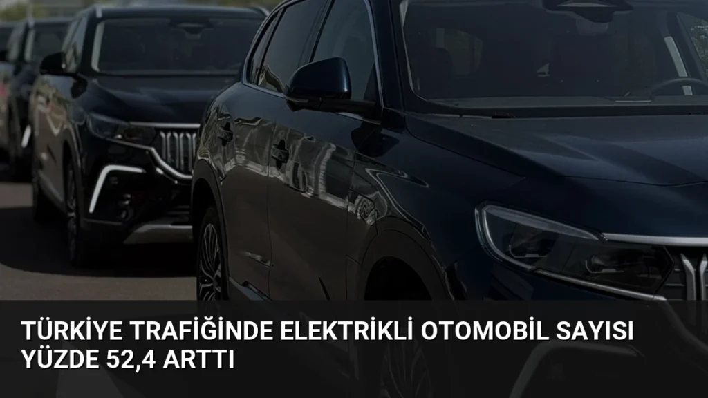 Türkiye Trafiğinde Elektrikli Otomobil Sayısı Yüzde 52,4 Arttı