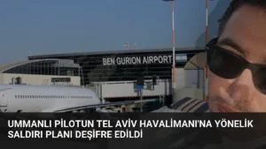 Ummanlı Pilotun Tel Aviv Havalimanı’na Yönelik Saldırı Planı Deşifre Edildi