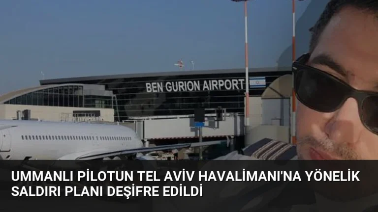 Ummanlı Pilotun Tel Aviv Havalimanı’na Yönelik Saldırı Planı Deşifre Edildi